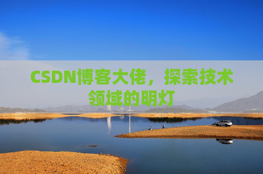 CSDN博客大佬，探索技术领域的明灯