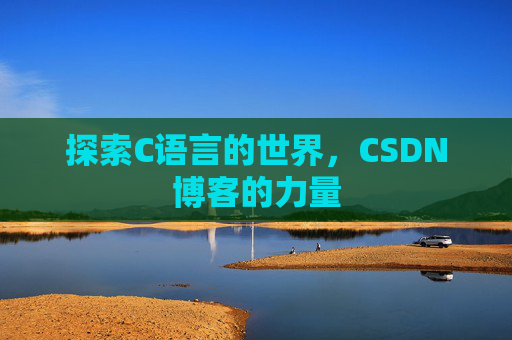 探索C语言的世界，CSDN博客的力量